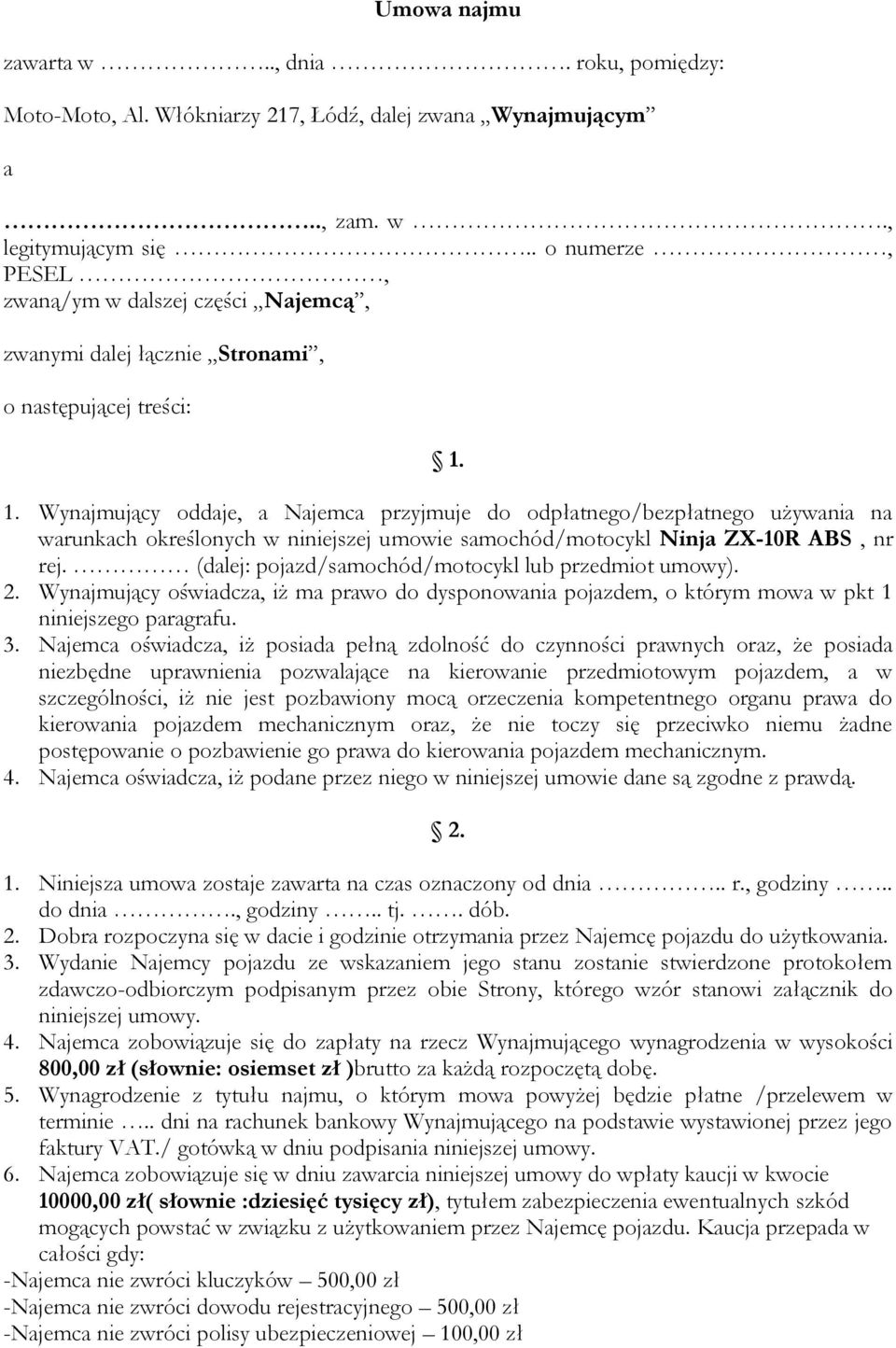 1. Wynajmujący oddaje, a Najemca przyjmuje do odpłatnego/bezpłatnego używania na warunkach określonych w niniejszej umowie samochód/motocykl Ninja ZX-10R ABS, nr rej.