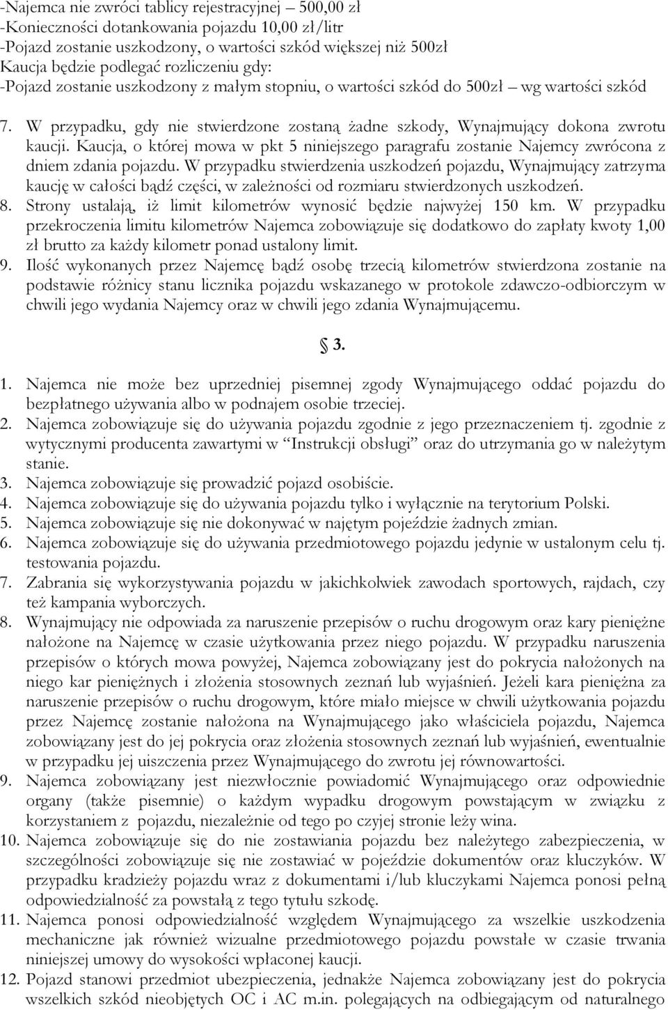 Kaucja, o której mowa w pkt 5 niniejszego paragrafu zostanie Najemcy zwrócona z dniem zdania pojazdu.