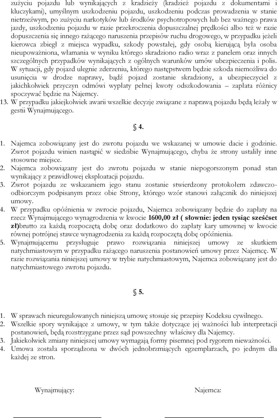 drogowego, w przypadku jeżeli kierowca zbiegł z miejsca wypadku, szkody powstałej, gdy osobą kierującą była osoba nieupoważniona, włamania w wyniku którego skradziono radio wraz z panelem oraz innych