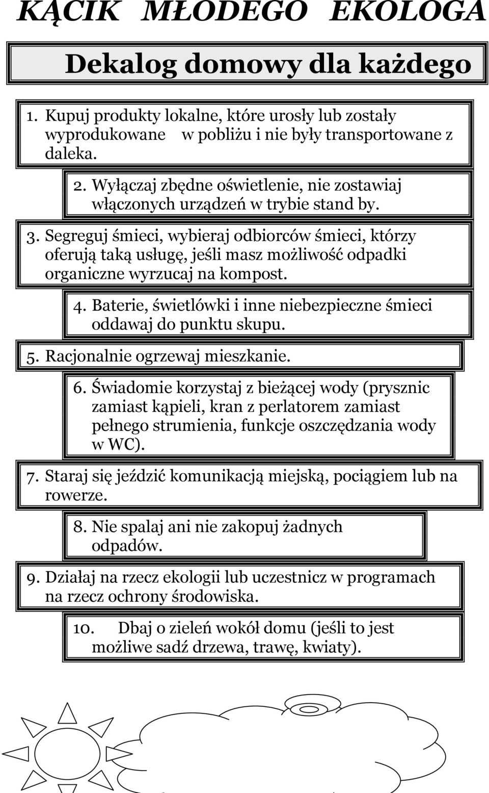 Segreguj śmieci, wybieraj odbiorców śmieci, którzy oferują taką usługę, jeśli masz możliwość odpadki organiczne wyrzucaj na kompost. 4.