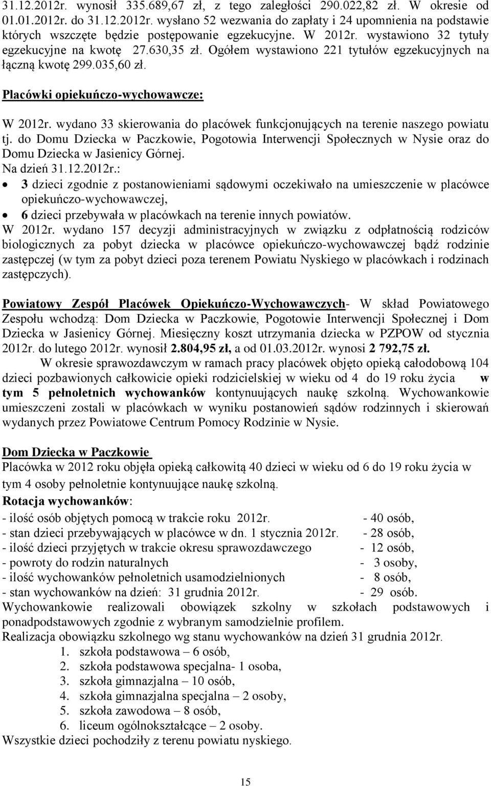 wydano 33 skierowania do placówek funkcjonujących na terenie naszego powiatu tj. do Domu Dziecka w Paczkowie, Pogotowia Interwencji Społecznych w Nysie oraz do Domu Dziecka w Jasienicy Górnej.