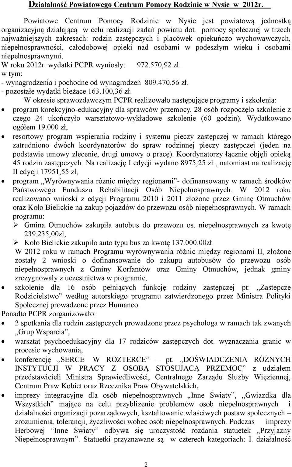 niepełnosprawnymi. W roku 2012r. wydatki PCPR wyniosły: 972.570,92 zł. w tym: - wynagrodzenia i pochodne od wynagrodzeń 809.470,56 zł. - pozostałe wydatki bieżące 163.100,36 zł.