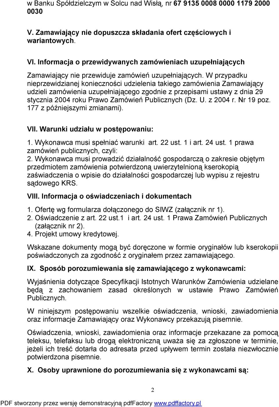 W przypadku nieprzewidzianej konieczności udzielenia takiego zamówienia Zamawiający udzieli zamówienia uzupełniającego zgodnie z przepisami ustawy z dnia 29 stycznia 2004 roku Prawo Zamówień