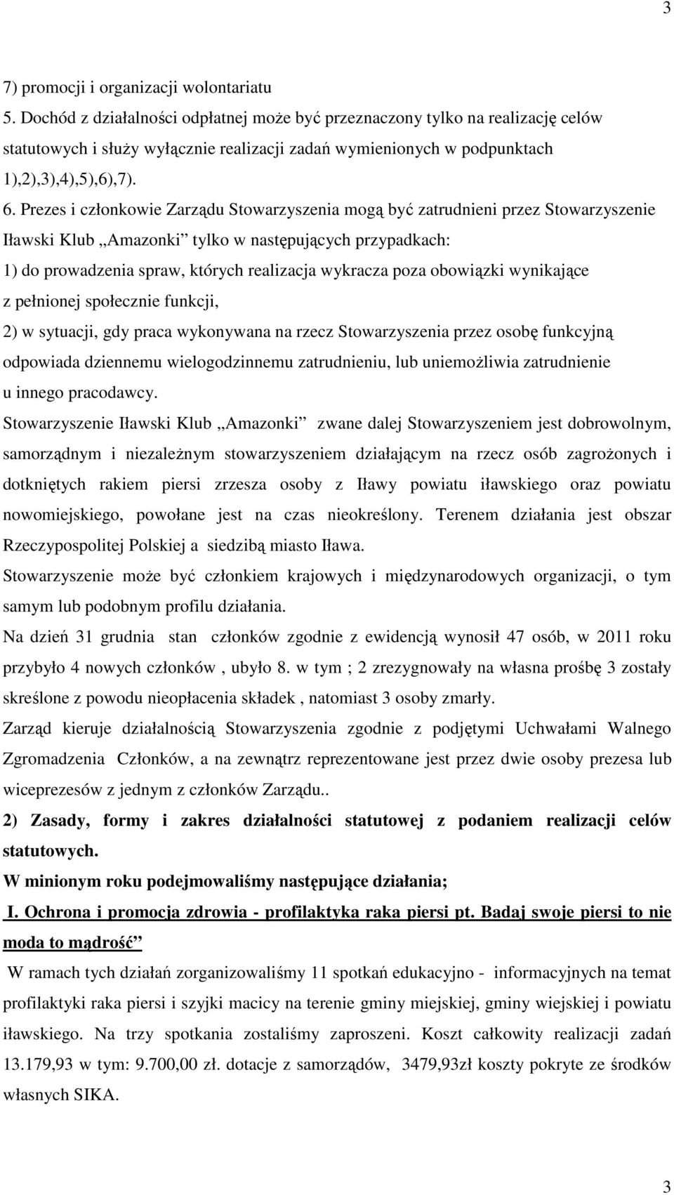 Prezes i członkowie Zarządu Stowarzyszenia mogą być zatrudnieni przez Stowarzyszenie Iławski Klub Amazonki tylko w następujących przypadkach: 1) do prowadzenia spraw, których realizacja wykracza poza