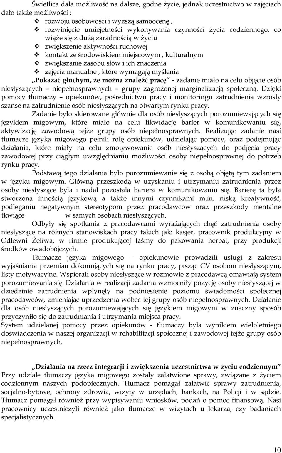 wymagają myślenia Pokazać głuchym, że można znaleźć pracę - zadanie miało na celu objęcie osób niesłyszących niepełnosprawnych grupy zagrożonej marginalizacją społeczną.