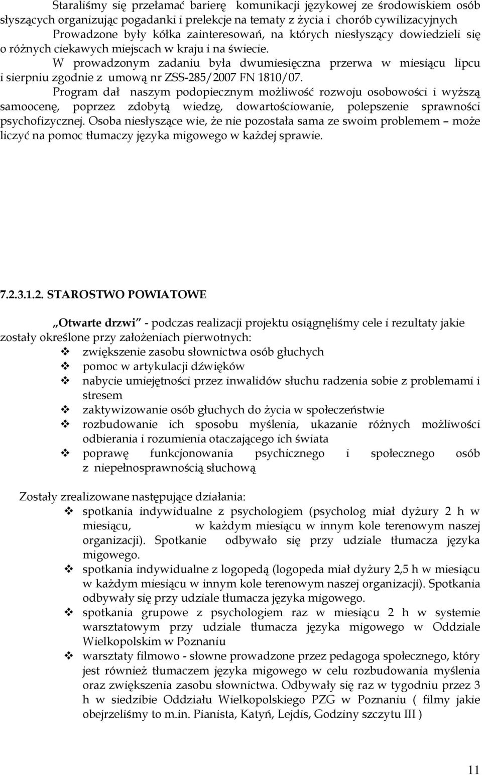 W prowadzonym zadaniu była dwumiesięczna przerwa w miesiącu lipcu i sierpniu zgodnie z umową nr ZSS-285/2007 FN 1810/07.