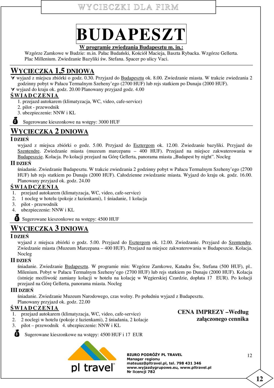 W trakcie zwiedzania 2 godzinny pobyt w Pałacu Termalnym Szeheny ego (2700 HUF) lub rejs statkiem po Dunaju (2000 HUF). wyjazd do kraju ok. godz. 20.00 Planowany przyjazd godz. 4.