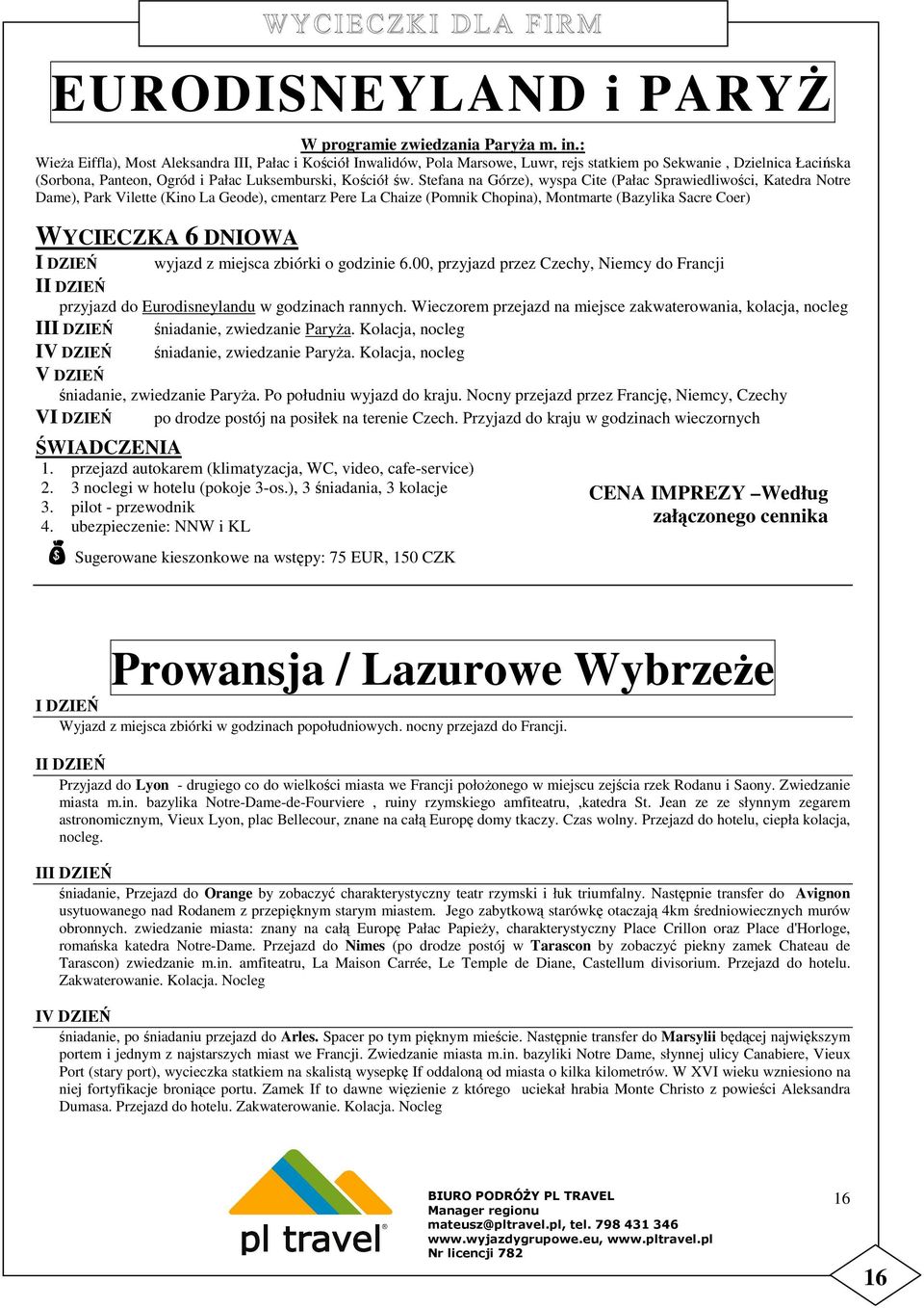 Stefana na Górze), wyspa Cite (Pałac Sprawiedliwości, Katedra Notre Dame), Park Vilette (Kino La Geode), cmentarz Pere La Chaize (Pomnik Chopina), Montmarte (Bazylika Sacre Coer) WYCIECZKA 6 DNIOWA