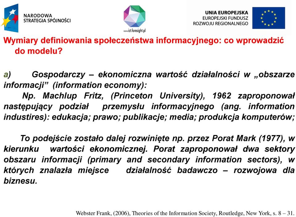 information industires): edukacja; prawo; publikacje; media; produkcja komputerów; To podejście zostało dalej rozwinięte np.
