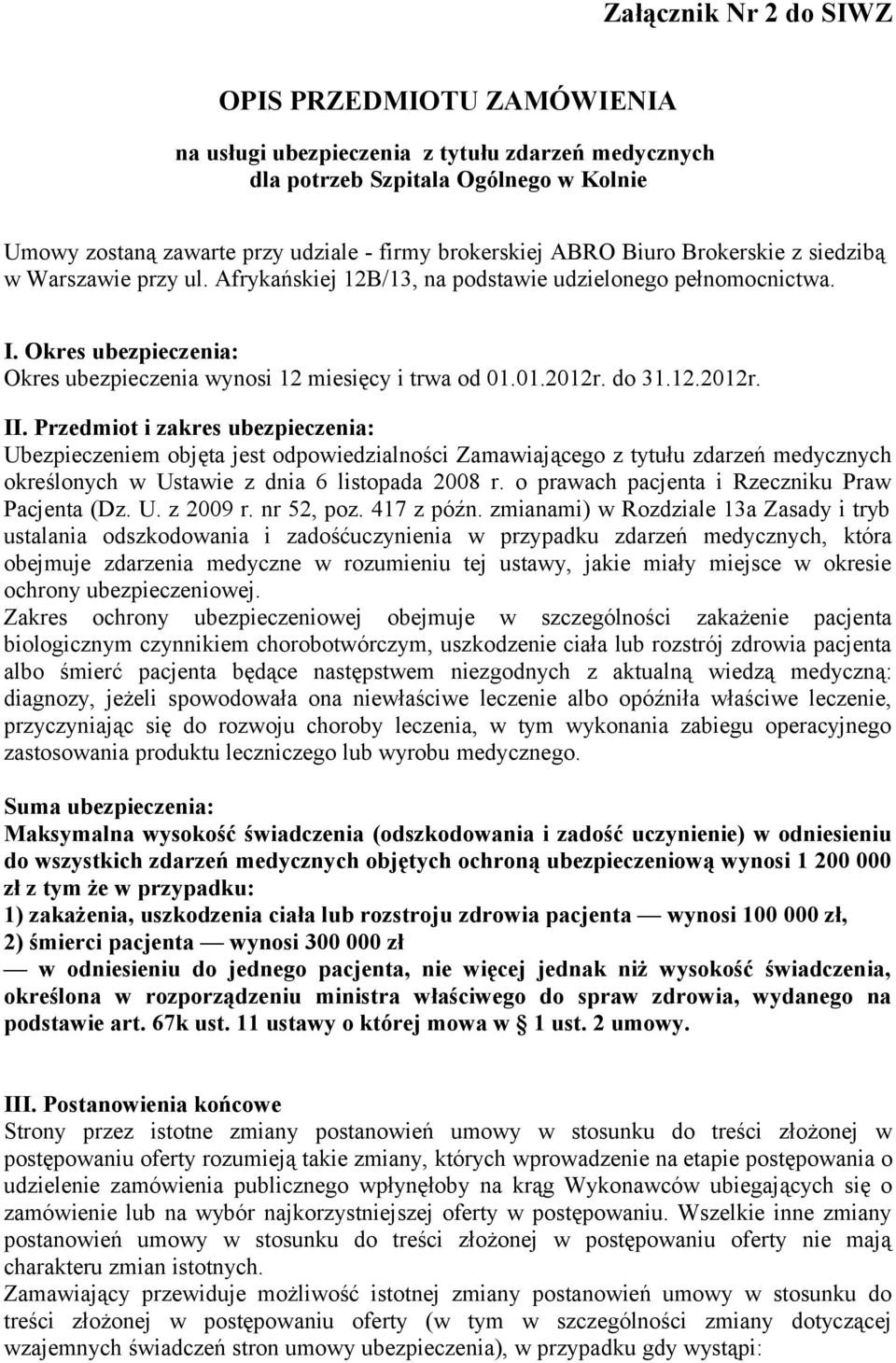 do 31.12.2012r. II. Przedmiot i zakres ubezpieczenia: Ubezpieczeniem objęta jest odpowiedzialności Zamawiającego z tytułu zdarzeń medycznych określonych w Ustawie z dnia 6 listopada 2008 r.