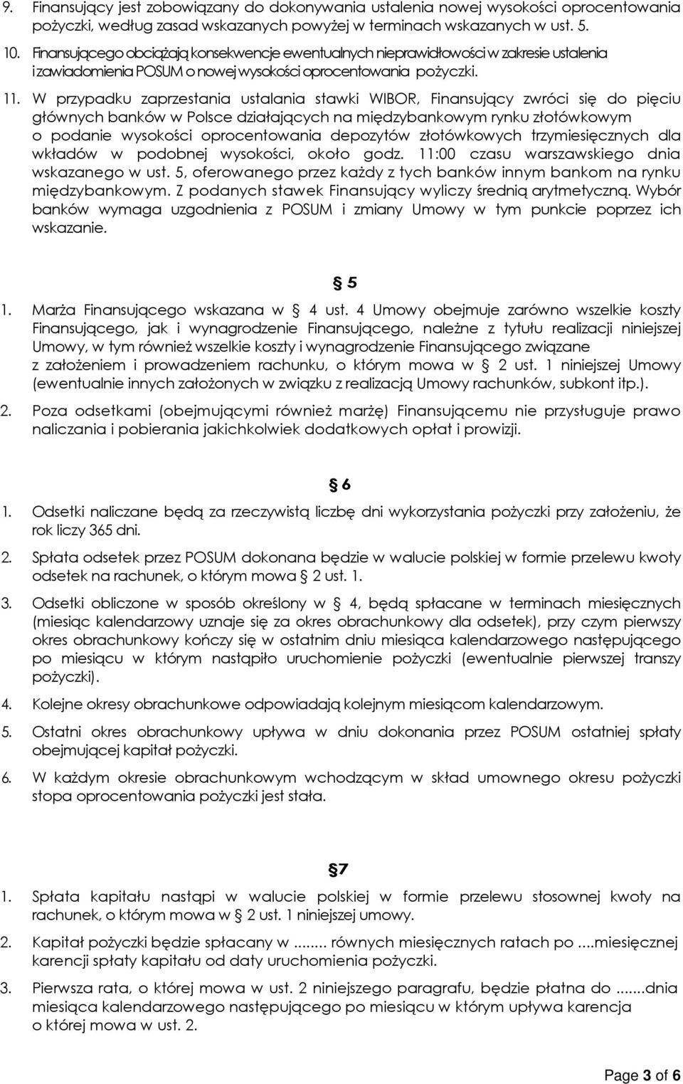 W przypadku zaprzestania ustalania stawki WIBOR, Finansujący zwróci się do pięciu głównych banków w Polsce działających na międzybankowym rynku złotówkowym o podanie wysokości oprocentowania