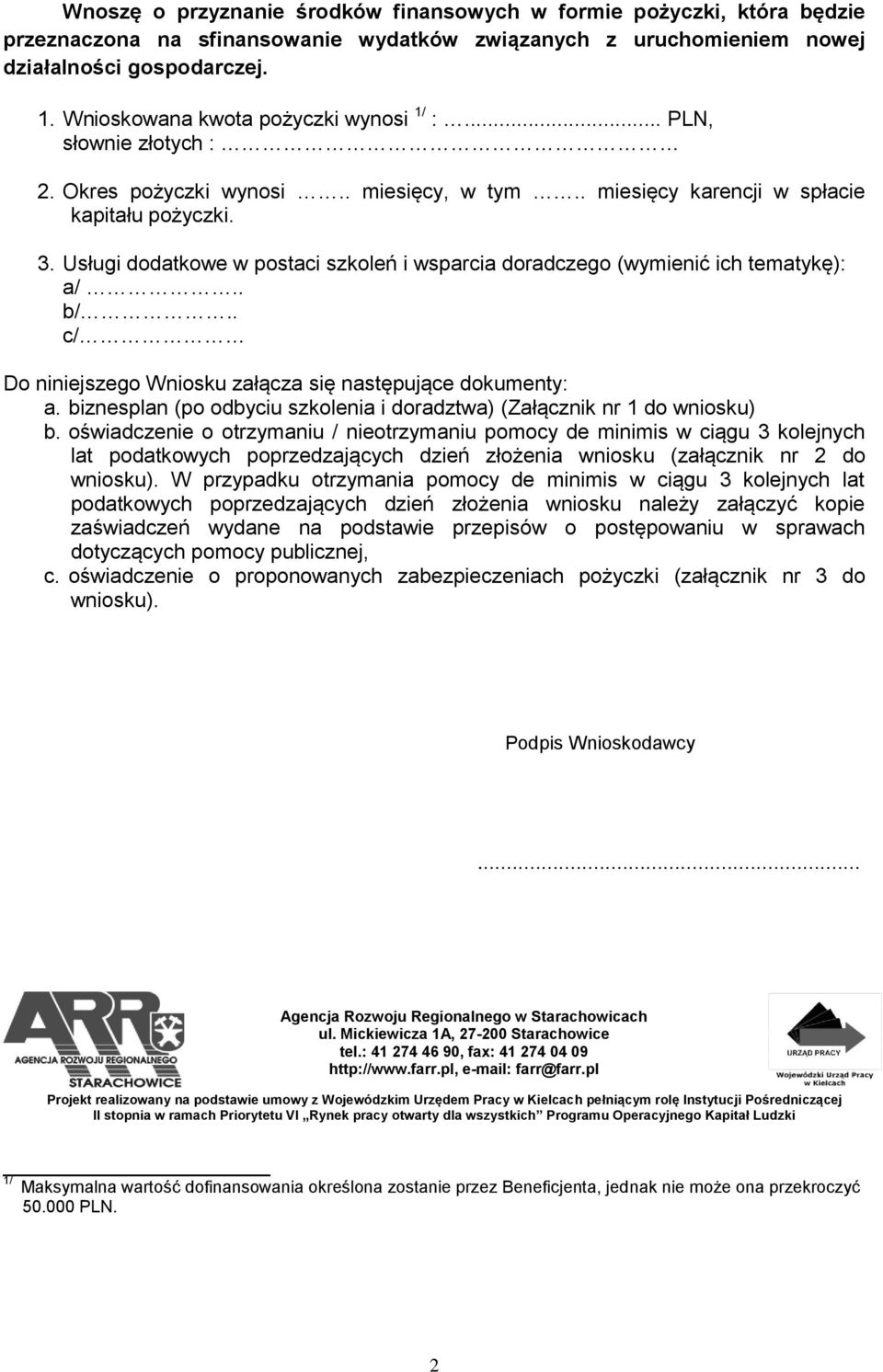 Usługi dodatkowe w postaci szkoleń i wsparcia doradczego (wymienić ich tematykę): a/.. b/.. c/ Do niniejszego Wniosku załącza się następujące dokumenty: a.