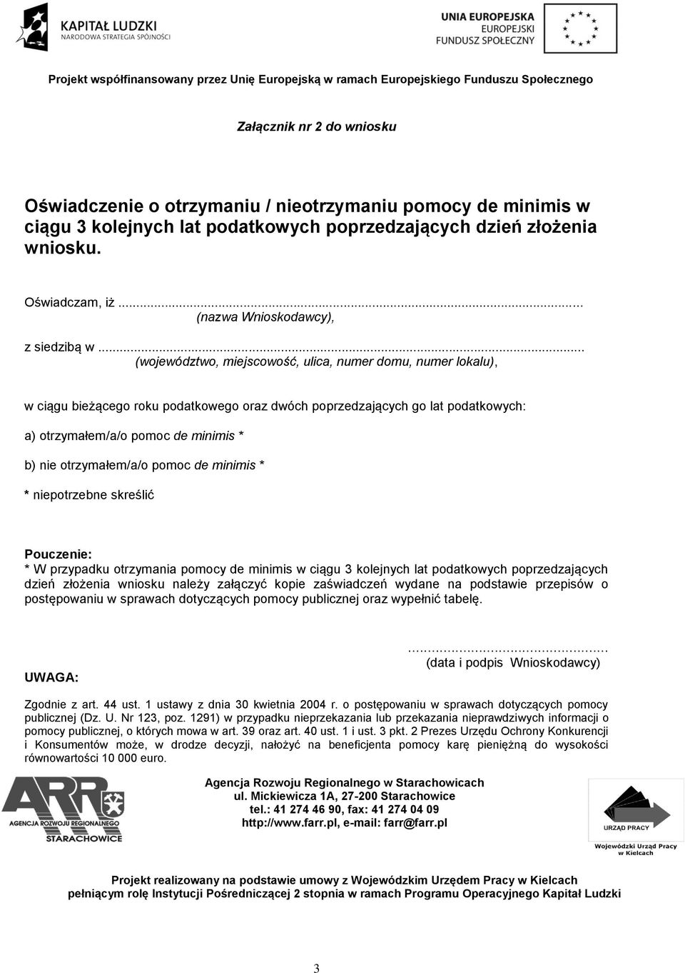 .. (województwo, miejscowość, ulica, numer domu, numer lokalu), w ciągu bieżącego roku podatkowego oraz dwóch poprzedzających go lat podatkowych: a) otrzymałem/a/o pomoc de minimis * b) nie