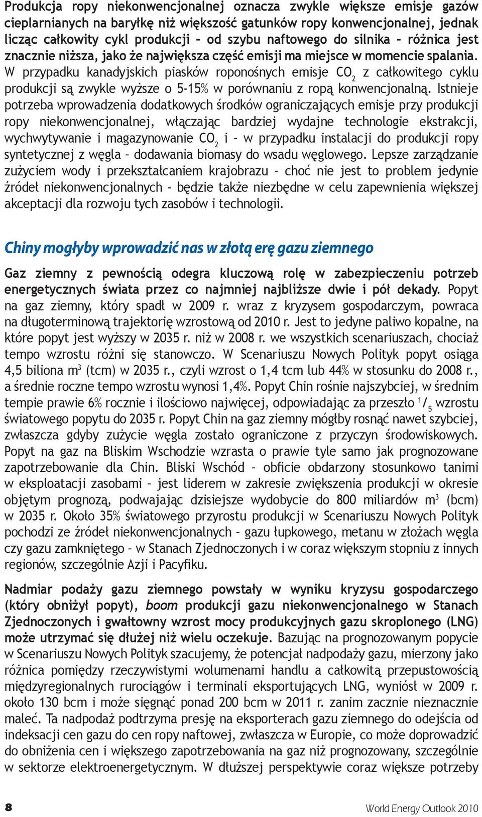 W przypadku kanadyjskich piasków roponośnych emisje CO 2 z całkowitego cyklu produkcji są zwykle wyższe o 5-15% w porównaniu z ropą konwencjonalną.