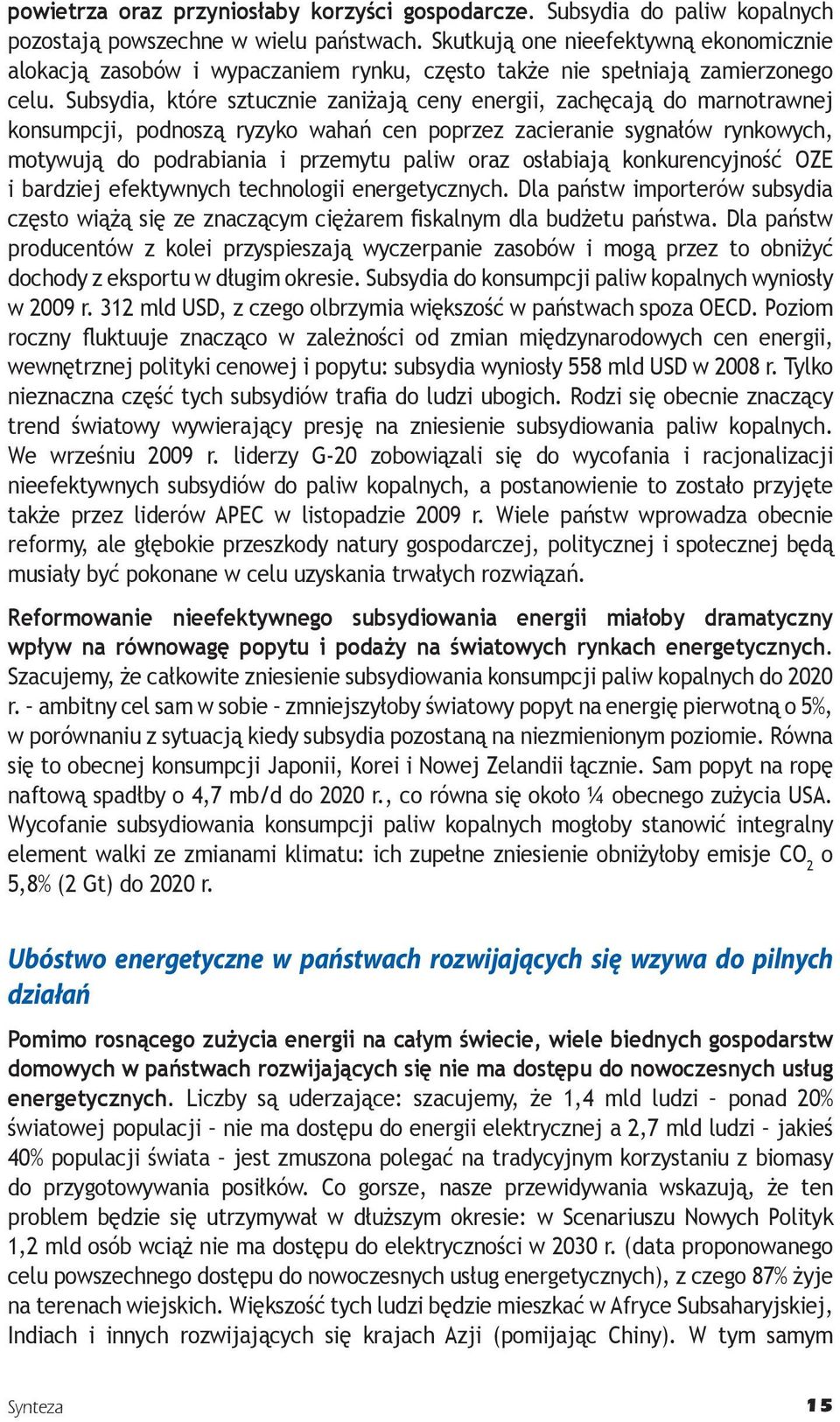 Subsydia, które sztucznie zaniżają ceny energii, zachęcają do marnotrawnej konsumpcji, podnoszą ryzyko wahań cen poprzez zacieranie sygnałów rynkowych, motywują do podrabiania i przemytu paliw oraz