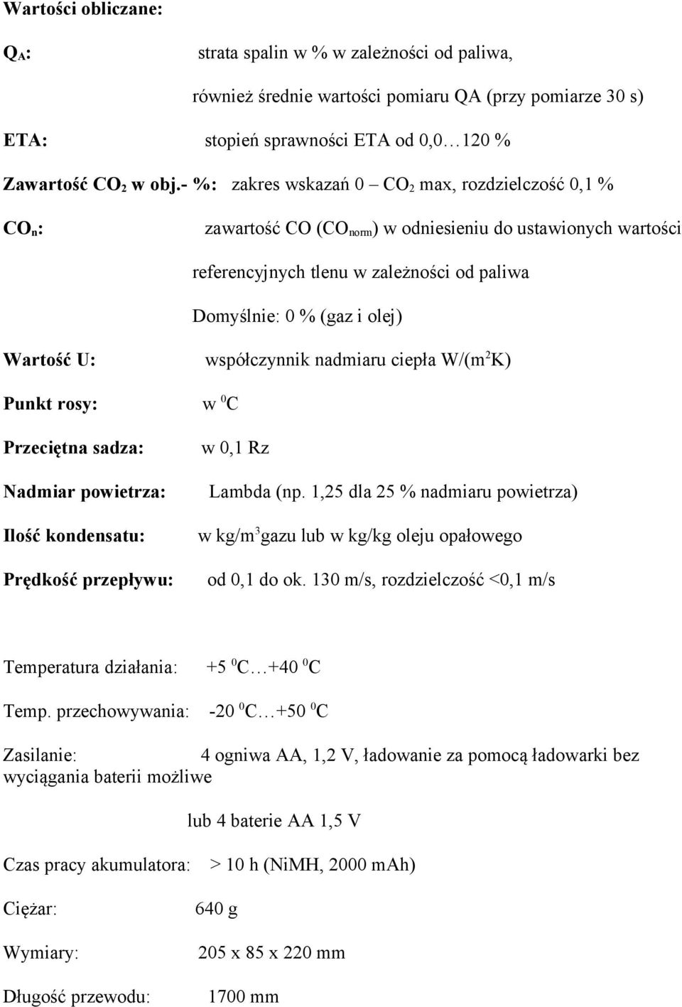 Wartość U: współczynnik nadmiaru ciepła W/(m 2 K) Punkt rosy: Przeciętna sadza: Nadmiar powietrza: Ilość kondensatu: Prędkość przepływu: w 0 C w 0,1 Rz Lambda (np.
