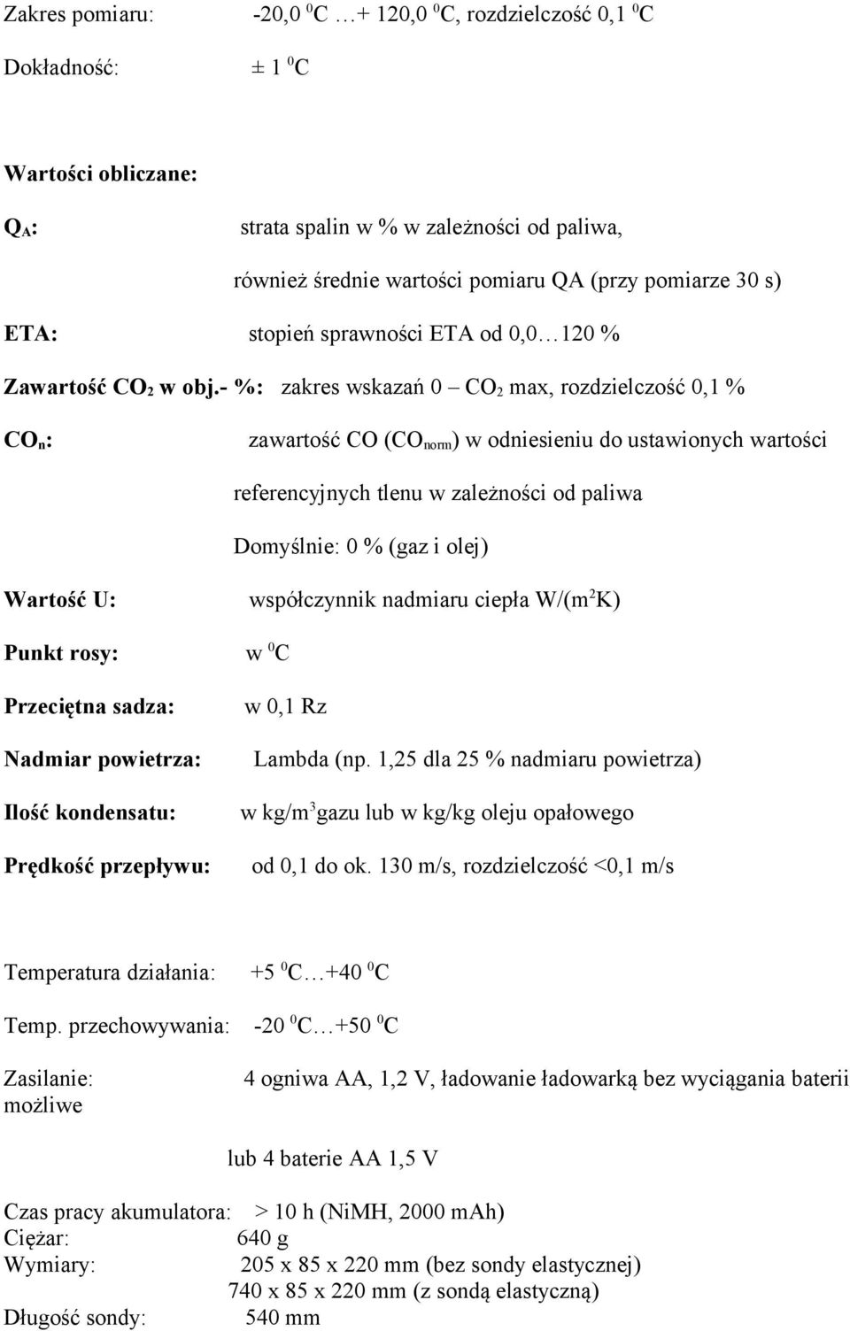 - %: zakres wskazań 0 CO 2 max, rozdzielczość 0,1 % CO n : zawartość CO (CO norm ) w odniesieniu do ustawionych wartości referencyjnych tlenu w zależności od paliwa Domyślnie: 0 % (gaz i olej)