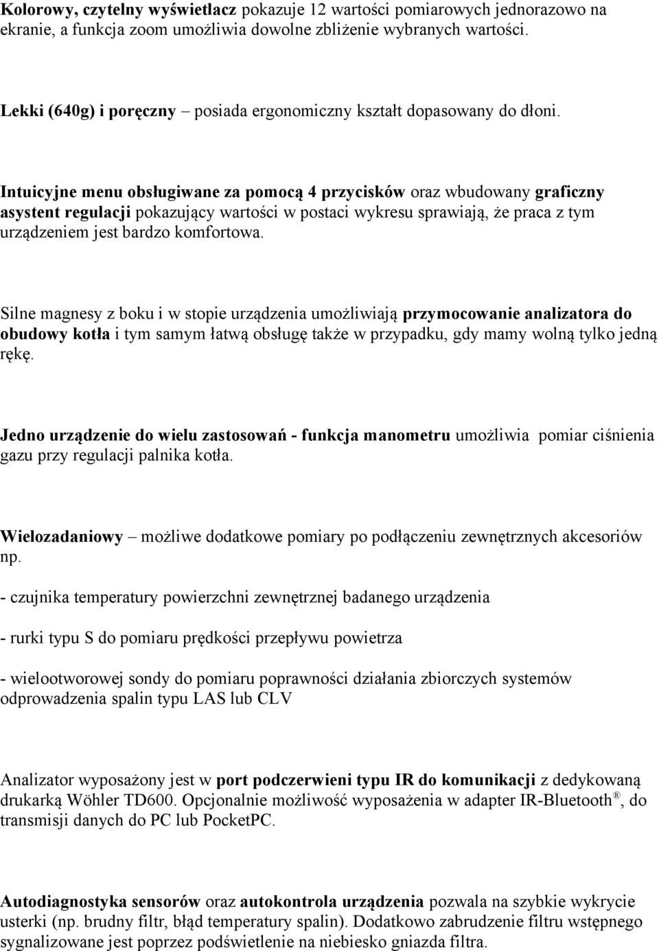 Intuicyjne menu obsługiwane za pomocą 4 przycisków oraz wbudowany graficzny asystent regulacji pokazujący wartości w postaci wykresu sprawiają, że praca z tym urządzeniem jest bardzo komfortowa.