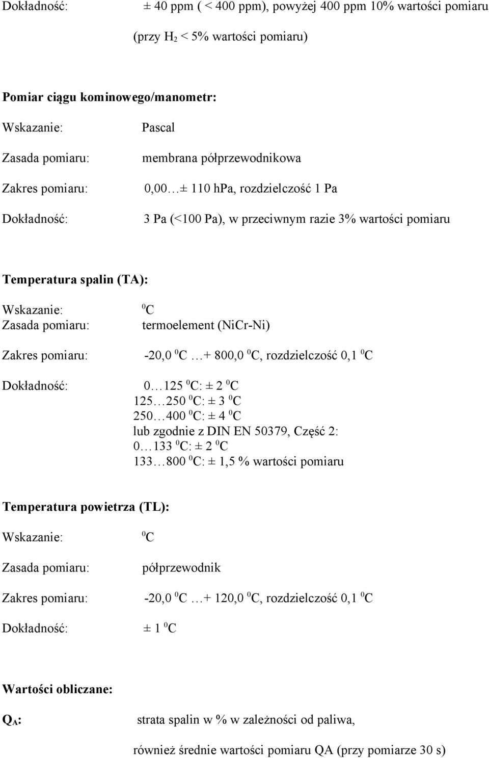 ± 2 0 C 125 250 0 C: ± 3 0 C 250 400 0 C: ± 4 0 C lub zgodnie z DIN EN 50379, Część 2: 0 133 0 C: ± 2 0 C 133 800 0 C: ± 1,5 % wartości pomiaru Temperatura powietrza (TL): 0 C