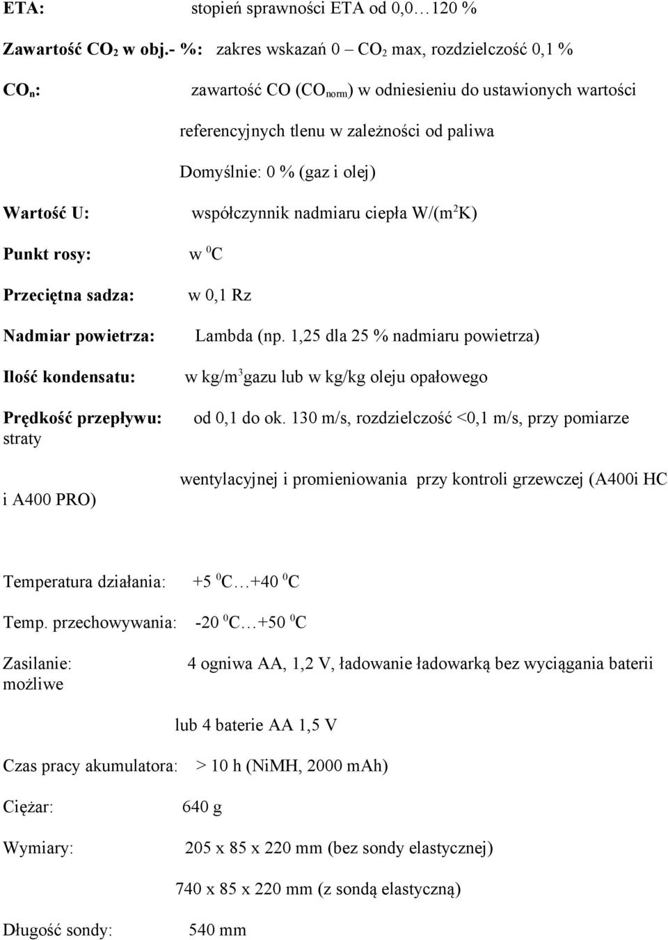 Wartość U: współczynnik nadmiaru ciepła W/(m 2 K) Punkt rosy: Przeciętna sadza: Nadmiar powietrza: Ilość kondensatu: Prędkość przepływu: straty i A400 PRO) w 0 C w 0,1 Rz Lambda (np.