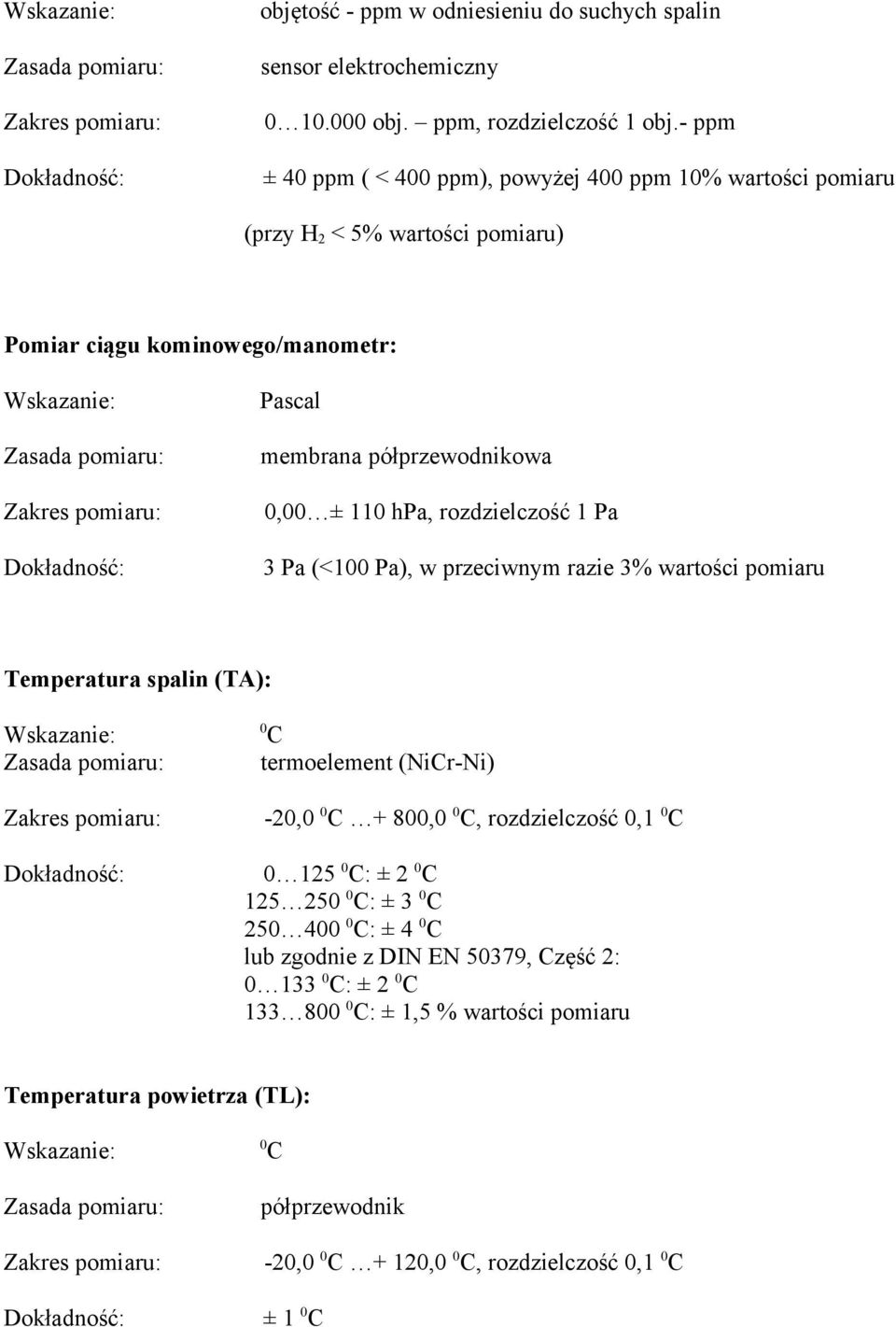 hpa, rozdzielczość 1 Pa 3 Pa (<100 Pa), w przeciwnym razie 3% wartości pomiaru Temperatura spalin (TA): 0 C termoelement (NiCr-Ni) -20,0 0 C + 800,0 0 C, rozdzielczość 0,1 0 C 0