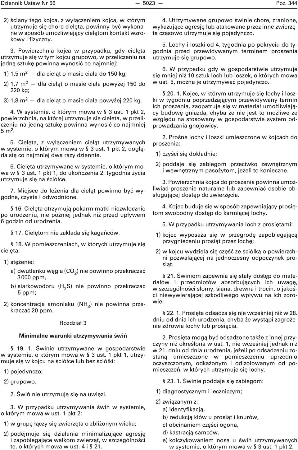 Powierzchnia kojca w przypadku, gdy cielęta utrzymuje się w tym kojcu grupowo, w przeliczeniu na jedną sztukę powinna wynosić co najmniej: 1) 1,5 m 2 dla cieląt o masie ciała do 150 kg; 2) 1,7 m 2