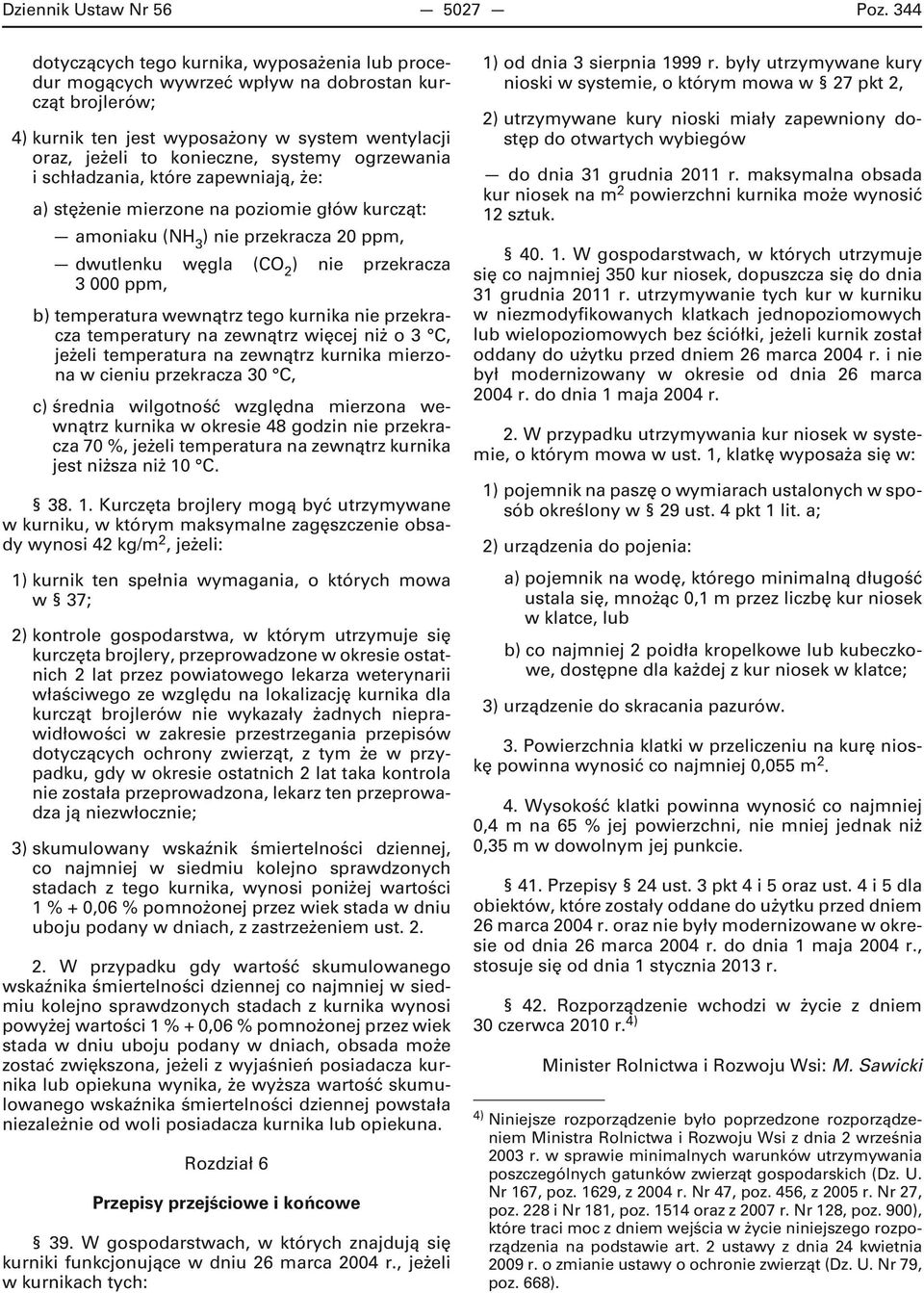 ogrzewania i schładzania, które zapewniają, że: a) stężenie mierzone na poziomie głów kurcząt: amoniaku (NH 3 ) nie przekracza 20 ppm, dwutlenku węgla (CO 2 ) nie przekracza 3 000 ppm, b) temperatura