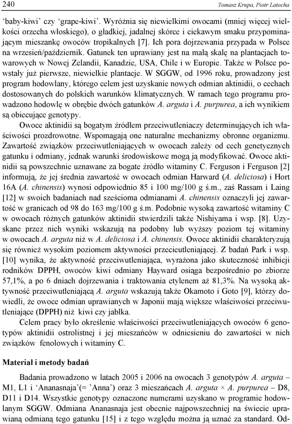 Ich por dojrzewni przypd w Polsce n wrzesień/pździernik. Gtunek ten uprwiny jest n młą sklę n plntcjch towrowych w Nowej Zelndii, Kndzie, USA, Chile i w Europie.