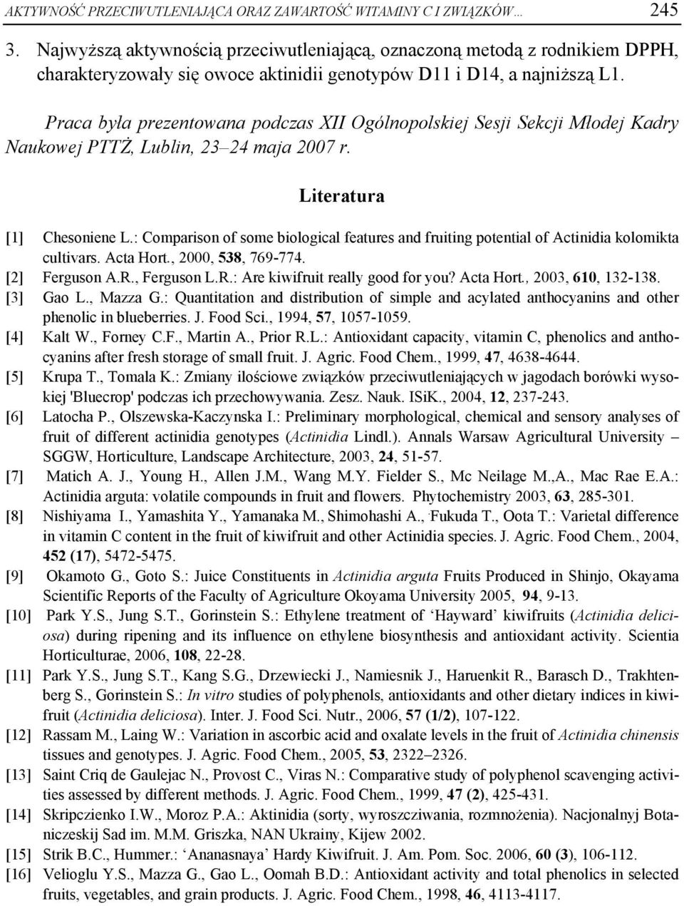 Prc był prezentown podczs XII Ogólnopolskiej Sesji Sekcji Młodej Kdry Nukowej PTTŻ, Lublin, 23 24 mj 2007 r. Litertur [1] Chesoniene L.