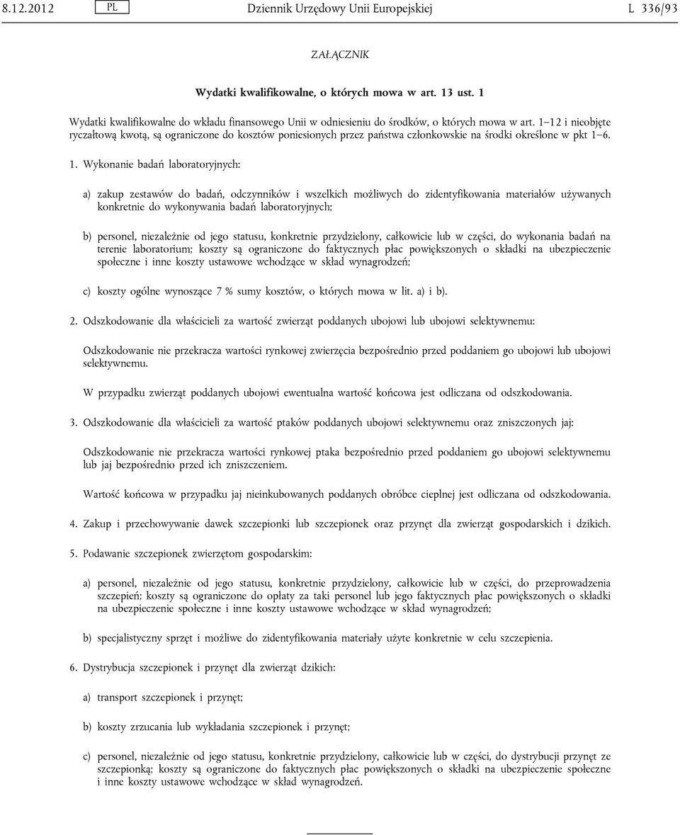 1 12 i nieobjęte ryczałtową kwotą, są ograniczone do kosztów poniesionych przez państwa członkowskie na środki określone w pkt 1 6. 1. Wykonanie badań laboratoryjnych: a) zakup zestawów do badań,