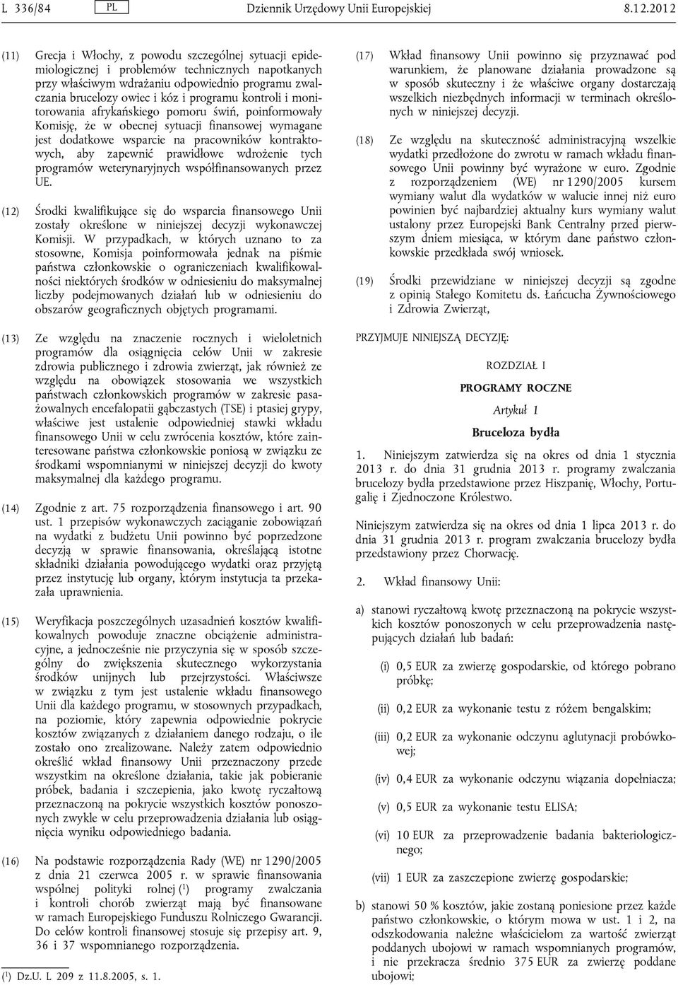 programu kontroli i monitorowania afrykańskiego pomoru świń, poinformowały Komisję, że w obecnej sytuacji finansowej wymagane jest dodatkowe wsparcie na pracowników kontraktowych, aby zapewnić