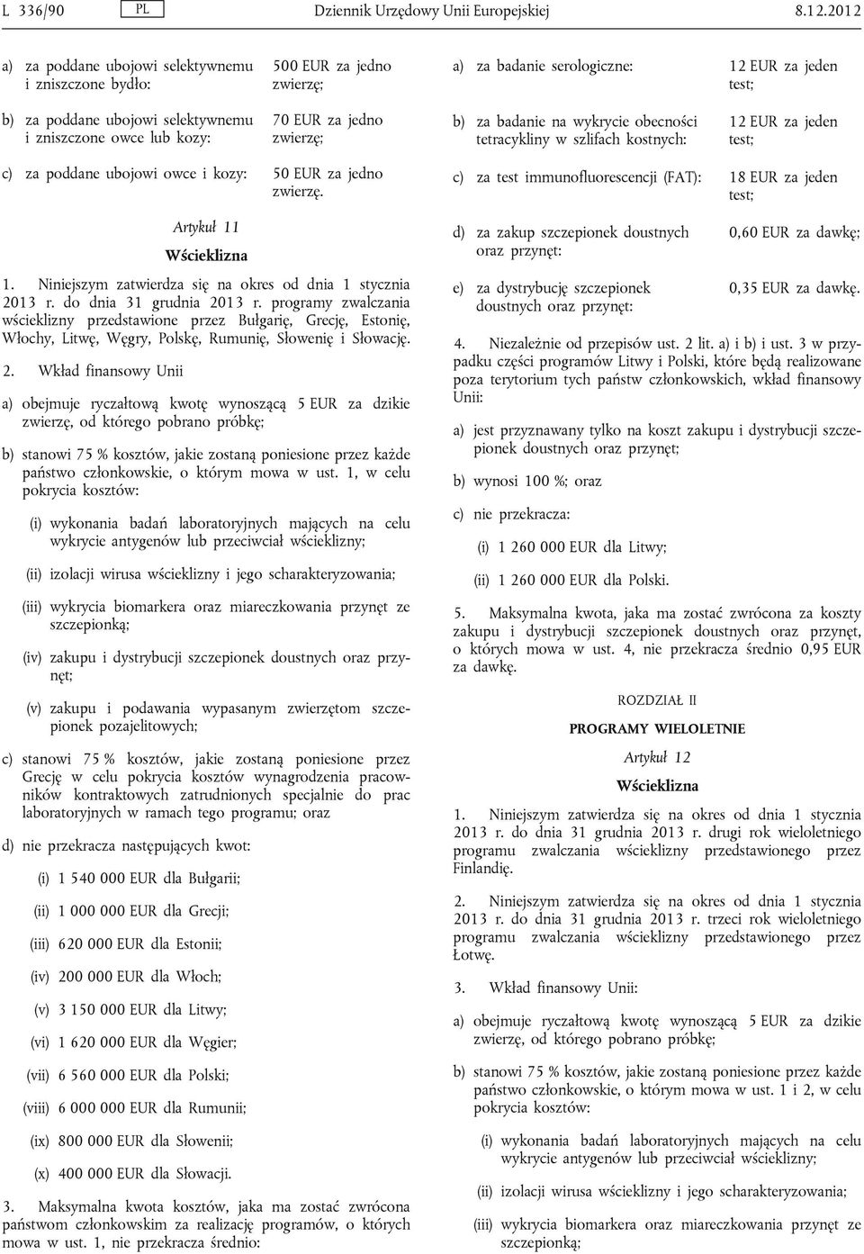 70 EUR za jedno zwierzę; b) za badanie na wykrycie obecności tetracykliny w szlifach kostnych: 12 EUR za jeden test; c) za poddane ubojowi owce i kozy: 50 EUR za jedno zwierzę.