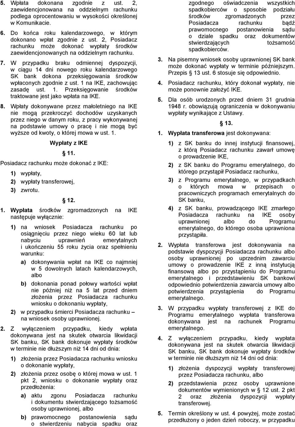 W przypadku braku odmiennej dyspozycji, w ciągu 14 dni nowego roku kalendarzowego SK bank dokona przeksięgowania środków wpłaconych zgodnie z ust. 1 na IKE, zachowując zasadę ust. 1. Przeksięgowanie środków traktowane jest jako wpłata na IKE.