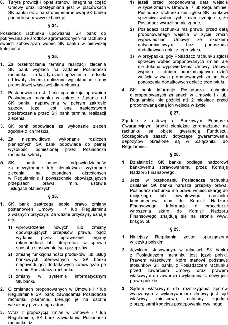 Za przekroczenie terminu realizacji zlecenia SK bank wypłaca na żądanie Posiadacza rachunku za każdy dzień opóźnienia odsetki od kwoty zlecenia obliczone wg aktualnej stopy procentowej właściwej dla