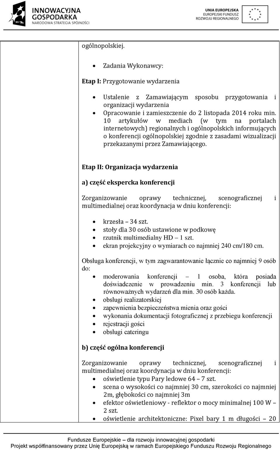 Etap II: Organizacja wydarzenia a) część ekspercka konferencji Zorganizowanie oprawy technicznej, scenograficznej i multimedialnej oraz koordynacja w dniu konferencji: krzesła 34 szt.
