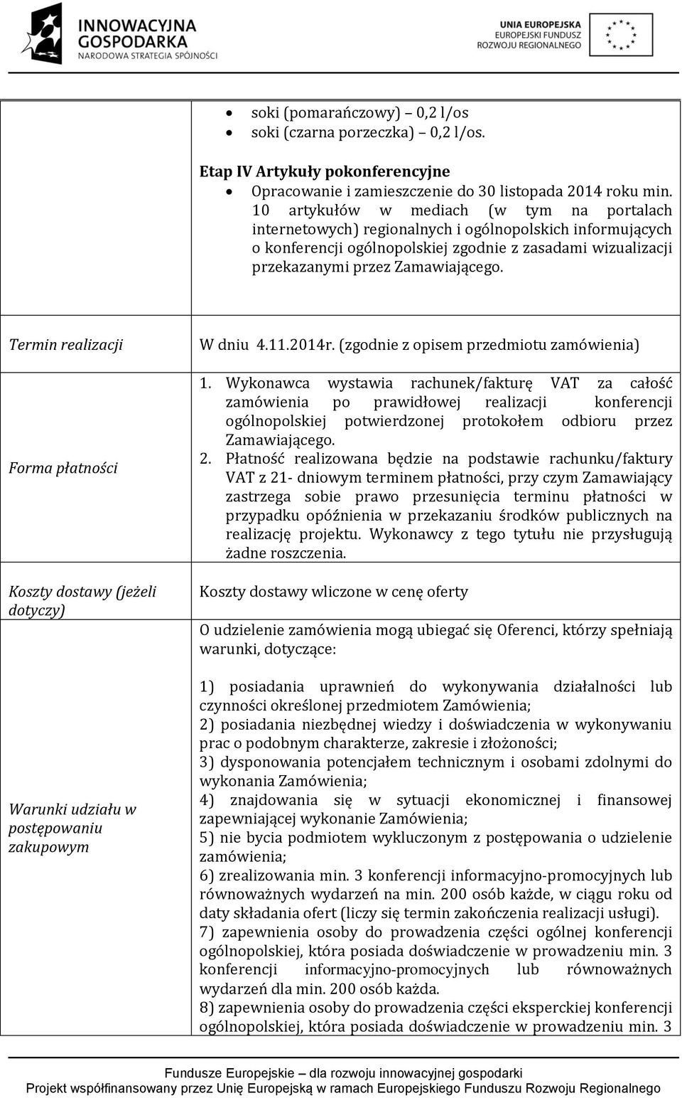 Termin realizacji Forma płatności Koszty dostawy (jeżeli dotyczy) Warunki udziału w postępowaniu zakupowym W dniu 4.11.2014r. (zgodnie z opisem przedmiotu zamówienia) 1.