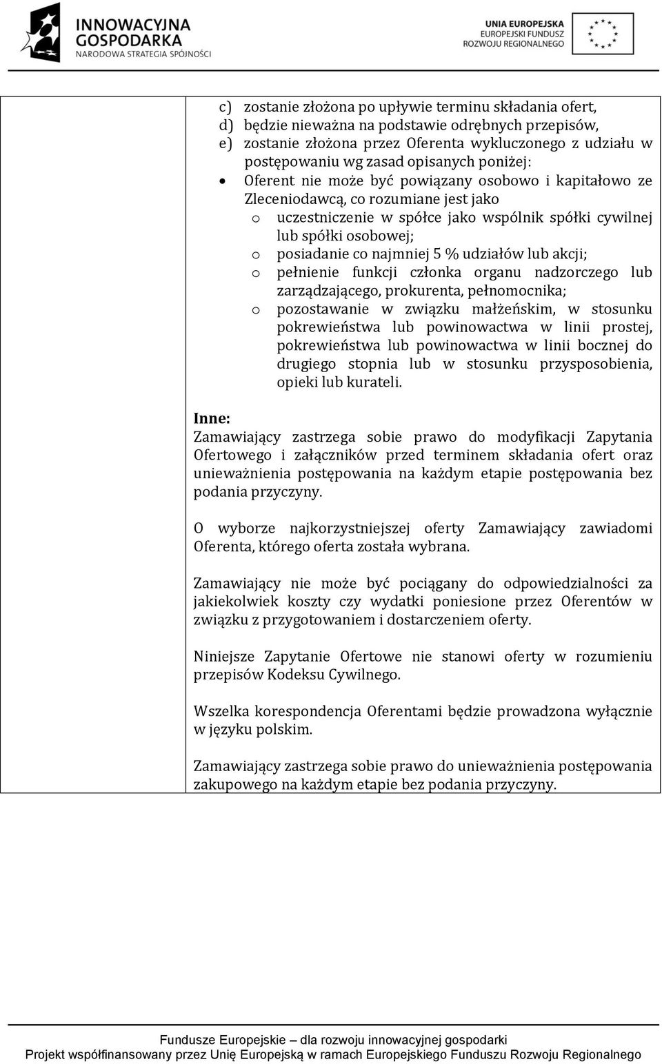 posiadanie co najmniej 5 % udziałów lub akcji; o pełnienie funkcji członka organu nadzorczego lub zarządzającego, prokurenta, pełnomocnika; o pozostawanie w związku małżeńskim, w stosunku