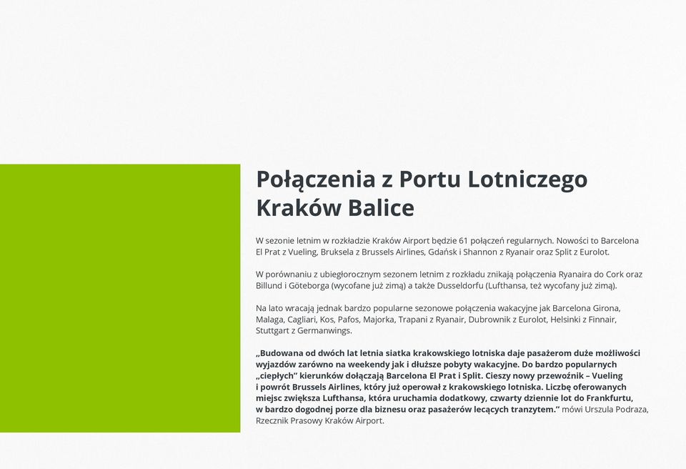 W porównaniu z ubiegłorocznym sezonem letnim z rozkładu znikają połączenia a do Cork oraz Billund i Göteborga (wycofane już zimą) a także Dusseldorfu (Lufthansa, też wycofany już zimą).