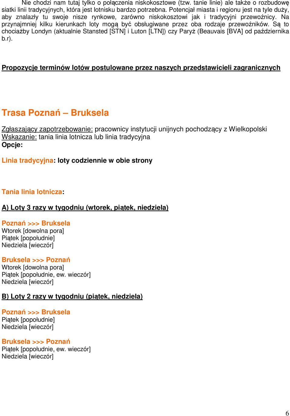 Na przynajmniej kilku kierunkach loty mogą być obsługiwane przez oba rodzaje przewoźników. Są to chociażby Londyn (aktualnie Stansted [STN] i Luton [LTN]) czy Paryż (Beauvais [BVA] od października b.