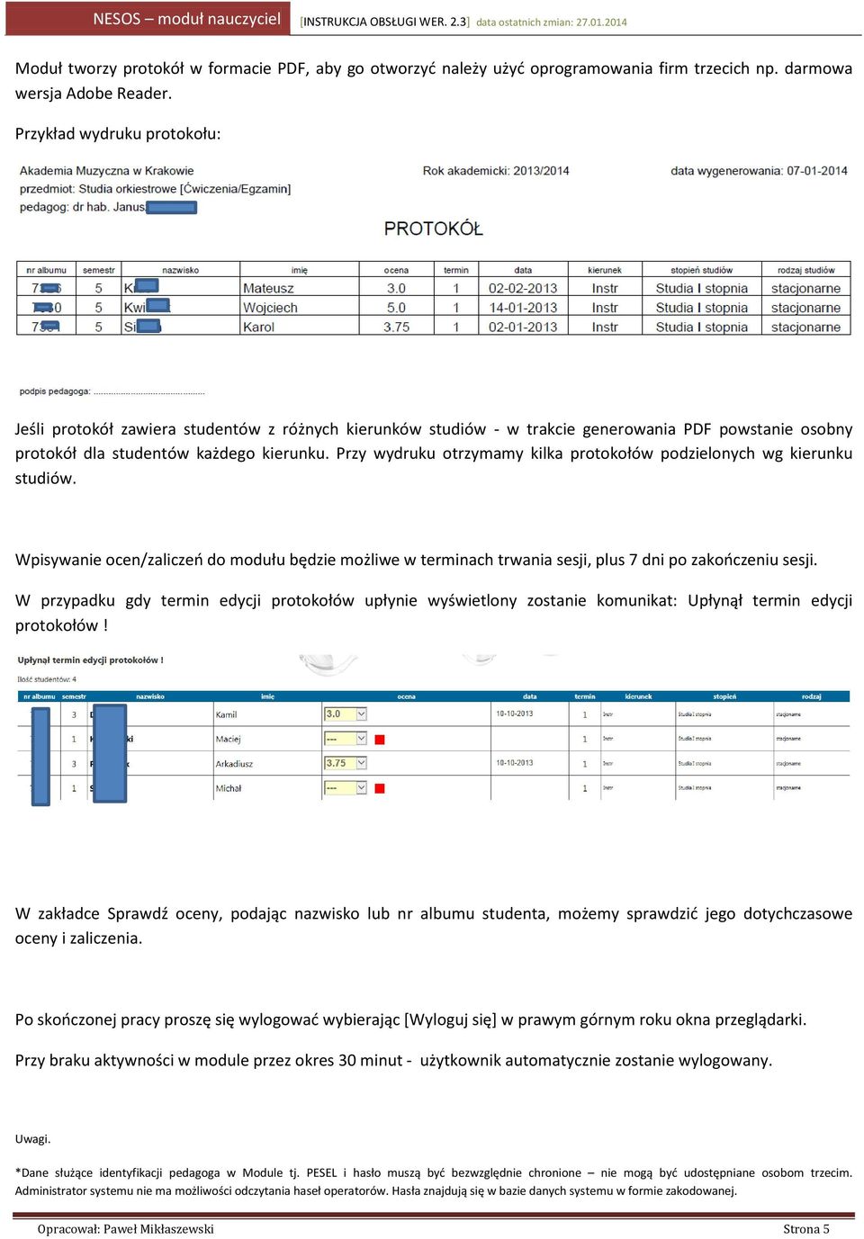 Przy wydruku otrzymamy kilka protokołów podzielonych wg kierunku studiów. Wpisywanie ocen/zaliczeń do modułu będzie możliwe w terminach trwania sesji, plus 7 dni po zakończeniu sesji.