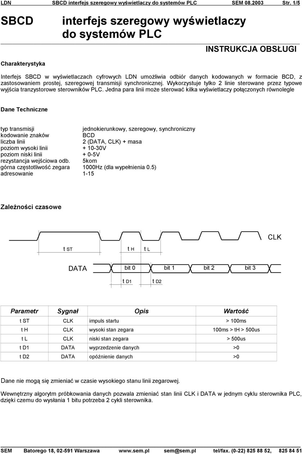 zastosowaniem prostej, szeregowej transmisji synchronicznej. Wykorzystuje tylko 2 linie sterowane przez typowe wyjścia tranzystorowe sterowników PLC.