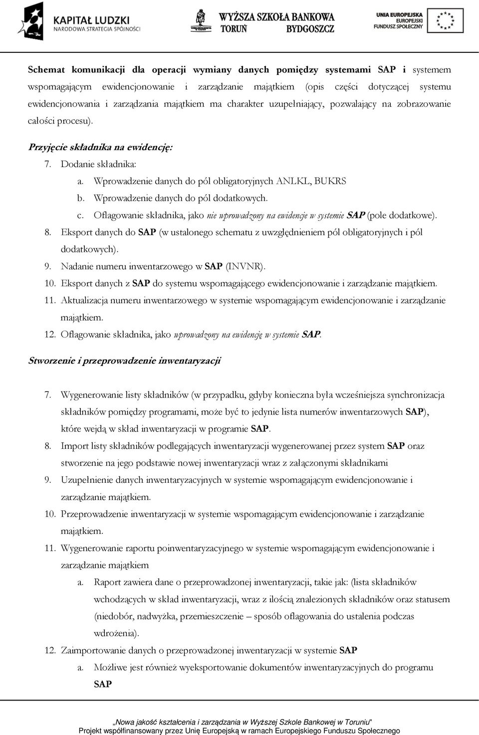 Wprowadzenie danych do pól obligatoryjnych ANLKL, BUKRS b. Wprowadzenie danych do pól dodatkowych. c. Oflagowanie składnika, jako nie wprowadzony na ewidencje w systemie SAP (pole dodatkowe). 8.