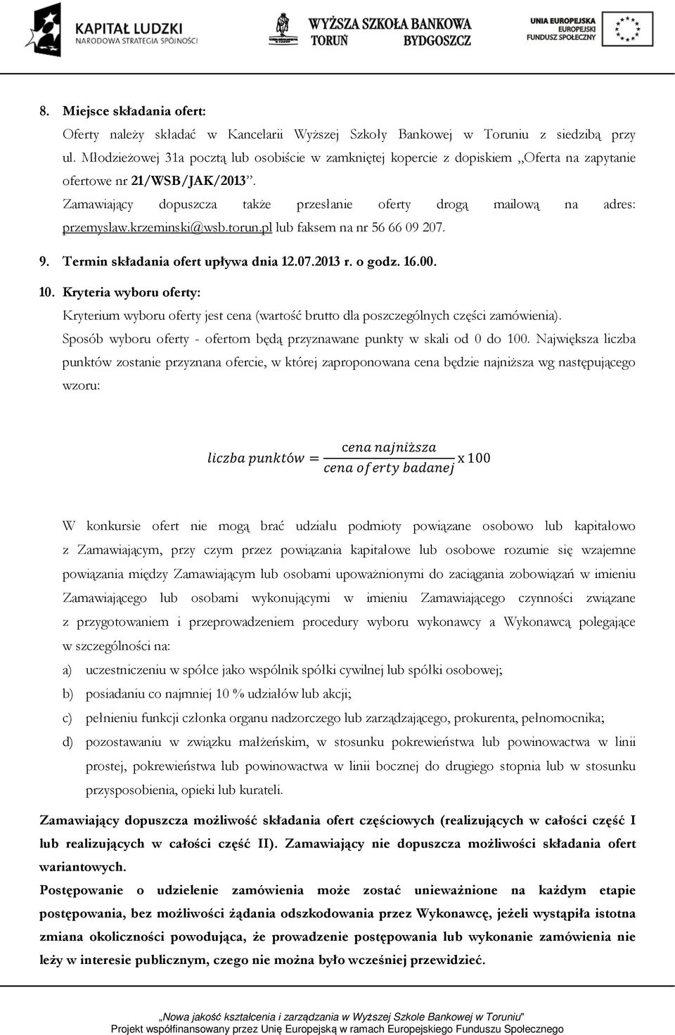 Zamawiający dopuszcza także przesłanie oferty drogą mailową na adres: przemyslaw.krzeminski@wsb.torun.pl lub faksem na nr 566609207. 9. Termin składania ofert upływa dnia 12.07.2013 r. o godz. 16.00.