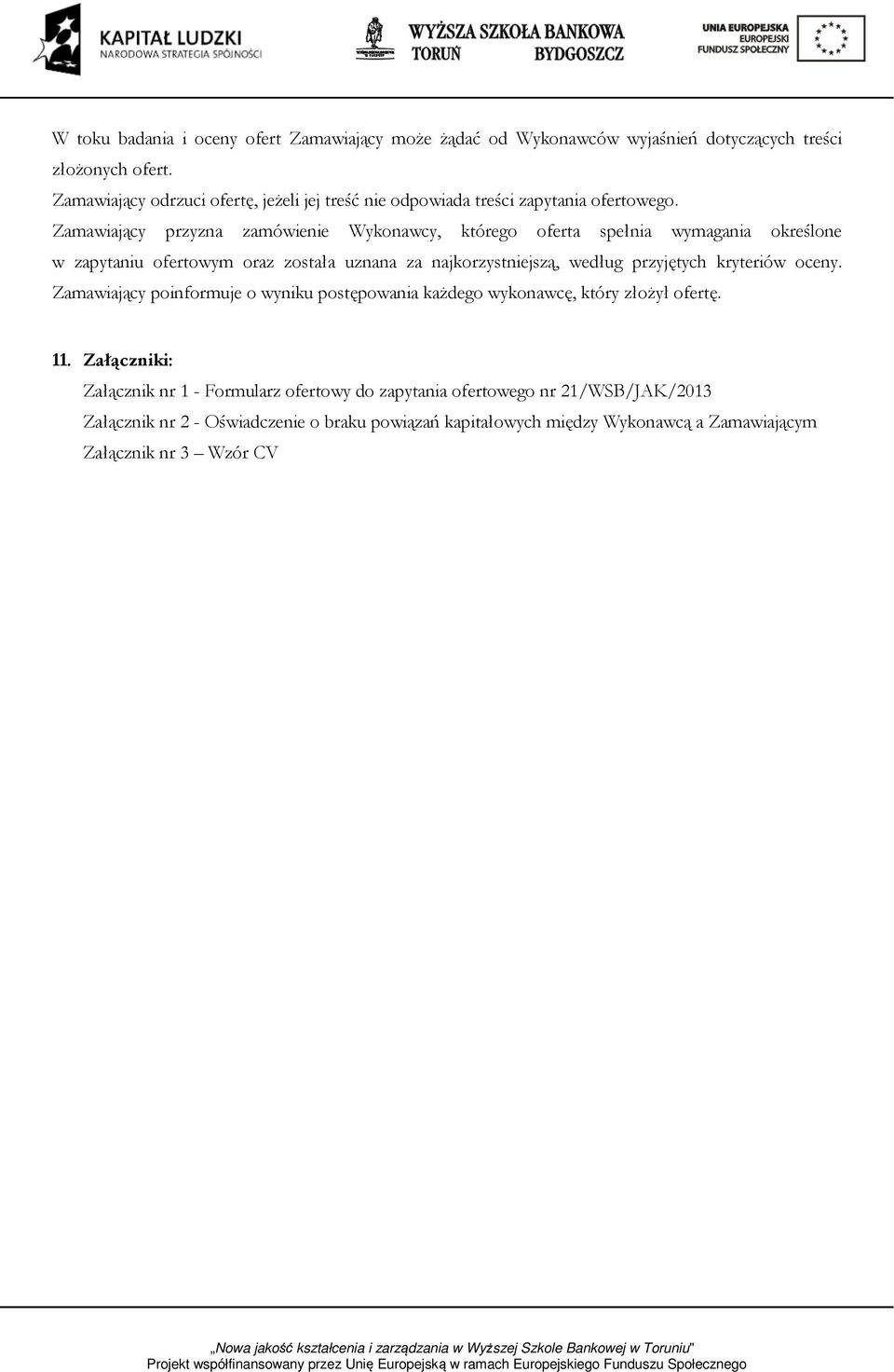 Zamawiający przyzna zamówienie Wykonawcy, którego oferta spełnia wymagania określone w zapytaniu ofertowym oraz została uznana za najkorzystniejszą, według przyjętych