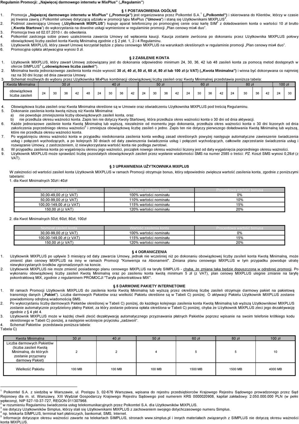 2. Podmiot zawierający Umowę ( Użytkownik MIXPLUS ) kupuje aparat telefoniczny po promocyjnej cenie oraz kartę SIM 3 z doładowaniem konta o wartości 10 zł brutto ( Kwota Startowa ) do wykorzystania