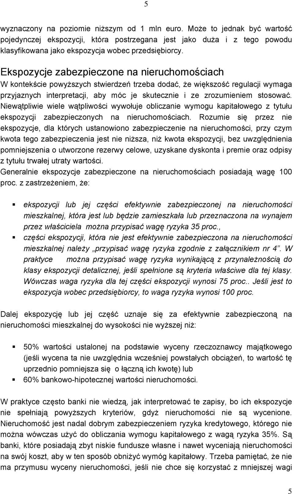 Niewątpliwie wiele wątpliwości wywołuje obliczanie wymogu kapitałowego z tytułu ekspozycji zabezpieczonych na nieruchomościach.