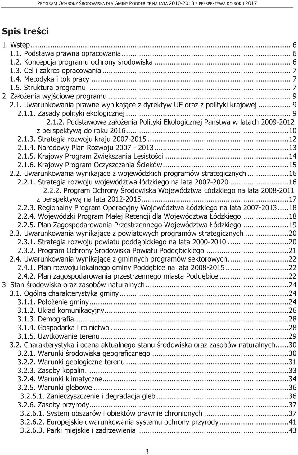 .. 10 2.1.3. Strategia rozwoju kraju 2007-2015... 12 2.1.4. Narodowy Plan Rozwoju 2007-2013... 13 2.1.5. Krajowy Program Zwiększania Lesistości... 14 2.1.6. Krajowy Program Oczyszczania Ścieków... 15 2.