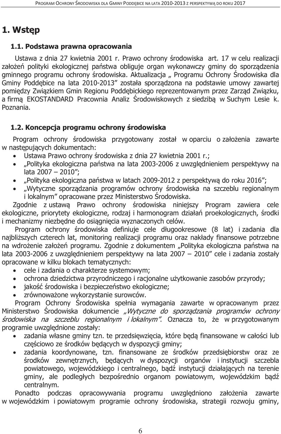 Aktualizacja Programu Ochrony Środowiska dla Gminy Poddębice na lata 2010-2013 została sporządzona na podstawie umowy zawartej pomiędzy Związkiem Gmin Regionu Poddębickiego reprezentowanym przez