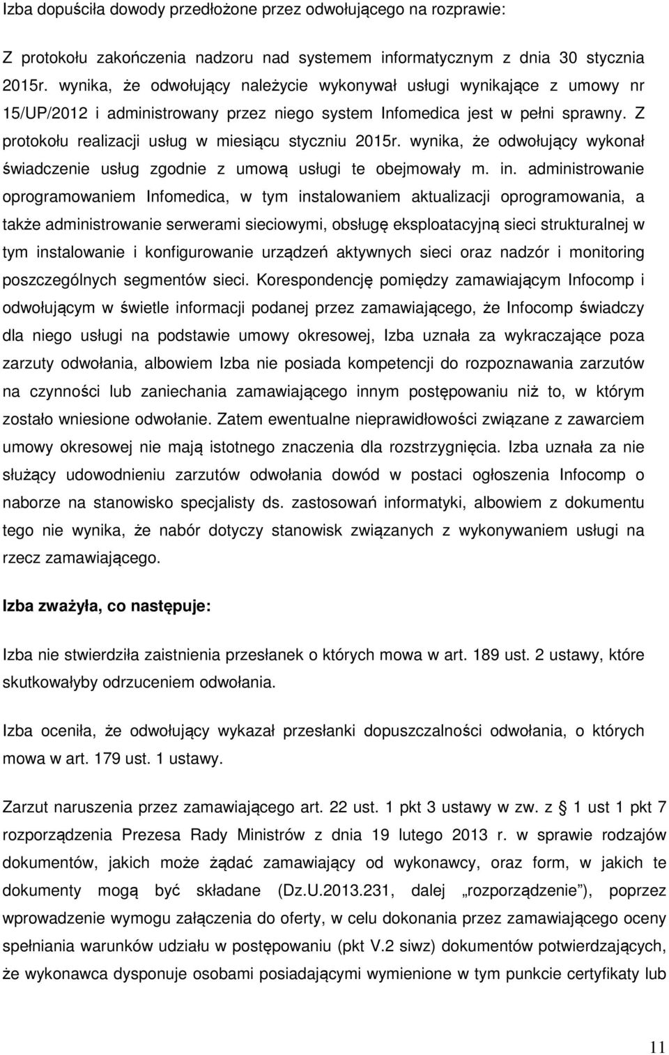 Z protokołu realizacji usług w miesiącu styczniu 2015r. wynika, że odwołujący wykonał świadczenie usług zgodnie z umową usługi te obejmowały m. in.