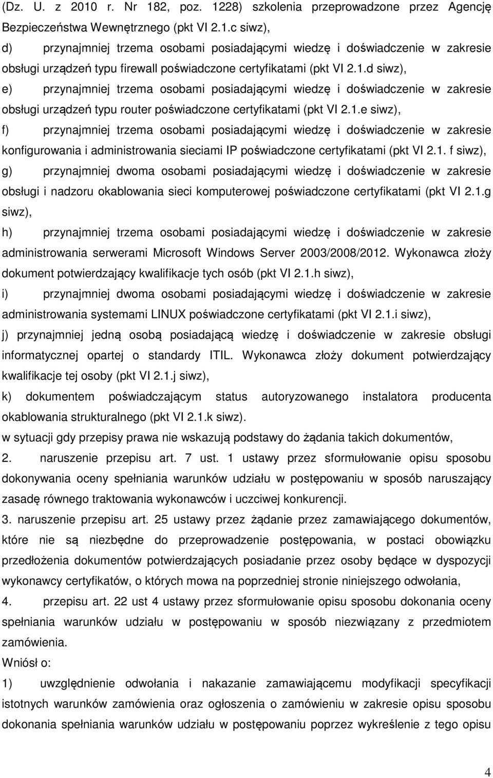 1. f siwz), g) przynajmniej dwoma osobami posiadającymi wiedzę i doświadczenie w zakresie obsługi i nadzoru okablowania sieci komputerowej poświadczone certyfikatami (pkt VI 2.1.g siwz), h) przynajmniej trzema osobami posiadającymi wiedzę i doświadczenie w zakresie administrowania serwerami Microsoft Windows Server 2003/2008/2012.